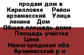 продам дом в Кирилловке  › Район ­ арзамасский › Улица ­ ленина › Дом ­ 146-6 › Общая площадь дома ­ 160 › Площадь участка ­ 1 400 › Цена ­ 2 700 000 - Нижегородская обл., Арзамасский р-н, Арзамас г. Недвижимость » Дома, коттеджи, дачи продажа   . Нижегородская обл.